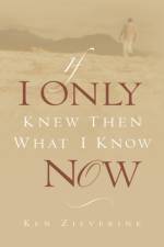 If I Only Knew Then What I Know Now af Ken Zieverink