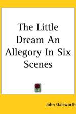 Little Dream An Allegory In Six Scenes af John Galsworthy