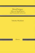 Metal Fatigue: Effects of Small Defects and Nonmetallic Inclusions af Yukitaka (Yukitaka Murakami Murakami