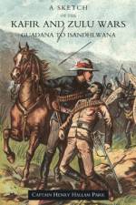 Sketch of the Kafir and Zulu Wars, Guadana to Isandhlwana af Henry Hallam Parr