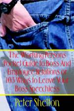 The Working Persons Pocket Guide to Boss and Employee Relations or: 103 Ways to Leave Your Boss Speechless af Peter Shelton