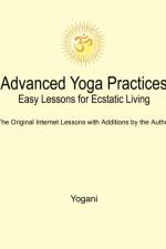 Advanced Yoga Practices - Easy Lessons for Ecstatic Living af Yogani