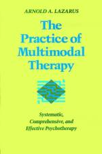 The Practice of Multimodal Therapy af Arnold A. (Distinguished Professor of Psychology Emeritus Lazarus