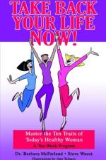 Take Back Your Life Now!: Master the Ten Traits of Today's Healthy Woman af Barbara McFarland