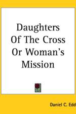 Daughters Of The Cross Or Woman's Mission af Daniel C. Eddy
