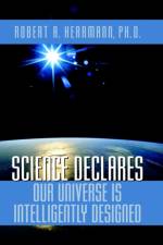 Science Declares Our Universe IS Intelligently Designed af Robert A Herrmann