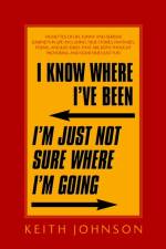 I Know Where I've Been. I'm Just Not Sure Where I'm Going. af Dr Keith Johnson
