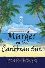 Murder on the Caribbean Sun af Ron Kutkowki