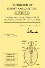 Handbook of Enemy Ammunition: War Office Pamphlet No 5; German Small Arms Ammunition Grenades and Demolition Charges af War Office 20 Jan 1943