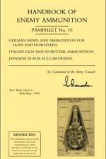 Handbook of Enemy Ammunition: War Office Pamphlet No 10; German Mines and Ammunition for Guns and Howitzers. Italian Gun and Howitzer Ammunition. Japanese 25 M.M. H.E. Cartridge af Office 20 May 19 War Office 20 May 1944