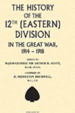 History of the 12th (Eastern) Division in the Great War af Arthur B. Scott