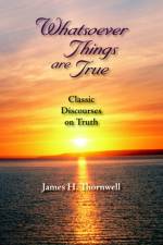 Whatsoever Things Are True af James Henley Thornwell