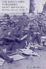 King's Own Yorkshire Light Infantry in the Great War 1914-1918 af R.C. Bond