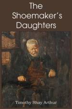 The Shoemaker's Daughters af T S Arthur