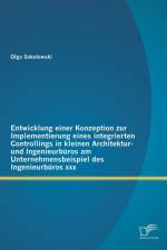 Entwicklung einer Konzeption zur Implementierung eines integrierten Controllings in kleinen Architektur- und Ingenieurburos am Unternehmensbeispiel des Ingenieurburos xxx af Olga Sokolowski