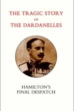 Tragic Story of the Dardanelles. Ian Hamilton's Final Despatch af General Henry Wylie Norman