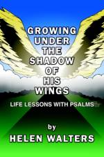 Growing Under the Shadow of His Wings af Helen Walters