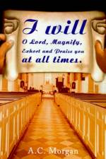 I Will O Lord, Magnify, Exhort and Praise You at All Times af Andrea C Morgan