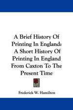 A Brief History Of Printing In England: A Short History Of Printing In England From Caxton To The Present Time af Frederick W. Hamilton