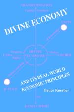 Divine Economy And Its Real World Economic Principles af Bruce Koerber