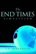 The End Times Simplified af JC Alexander
