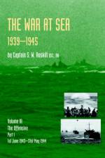 Official History of the Second World War the War at Sea 1939-45: Volume III Part I the Offensive 1st June 1943-31 May 1944 af S. W. Roskill