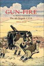 Gun Fire an Historical Narrative of the 4th Brigade C.F.A. in the Great War (1914-1918) af J.A. MacDonald