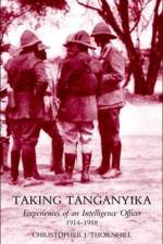 Taking Tanganyika: Experiences of an Intelligence Officer 1914-1918 af Christopher J. Thornhill