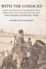 With the Cossacks. Being the Story of an Irishman Who Rode with the Cossacks Throughout the Russo-Japanese War af Francis. McCullagh