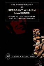 Autobiography of Sergeant William Lawrence, a Hero of the Peninsular and Waterloo Campaigns af William J. Lawrence