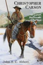 Christopher Carson, Familiarly Known as Kit Carson the Pioneer of the West af John S C Abbott