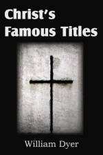 Christ's Famous Titles af William Dyer