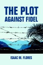 The Plot Against Fidel af Isaac M Flores