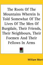 Roots Of The Mountains Wherein Is Told Somewhat Of The Lives Of The Men Of Burgdale, Their Friends, Their Neighbours, Their Foemen And Their Fellows In Arms af William Morris