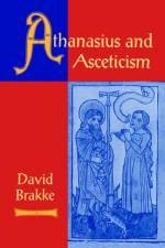 Athanasius and Asceticism af David (Professor of History Brakke
