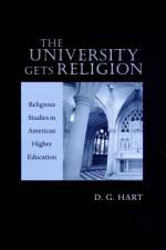 The University Gets Religion af D. G. (Intercollegiate Studies Institute) Hart