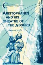Aristophanes and His Theatre of the Absurd af Paul (Clare College Cartledge