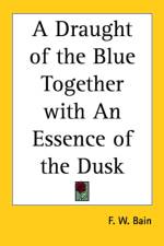 Draught of the Blue Together with An Essence of the Dusk af F. W. Bain