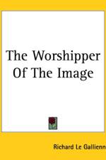Worshipper Of The Image af Richard Le Gallienne
