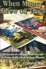 When Money Grew on Trees: the True Tale of a Marjuana Moonshiner and the Outlaw Sheriff of Madison County, Arkansas af David Mac