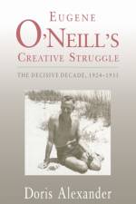 Eugene O'Neill's Creative Struggle af Doris Alexander