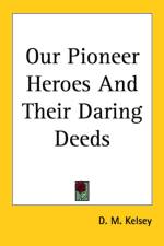Our Pioneer Heroes And Their Daring Deeds af D. M. Kelsey