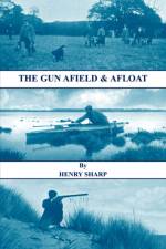 The Gun - Afield & Afloat (History of Shooting Series - Game & Wildfowling) af Henry Sharp