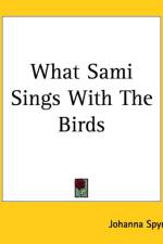 What Sami Sings With The Birds af Johanna Spyri