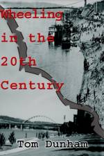 Wheeling in the 20th Century af Tom Dunham