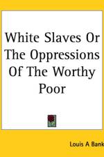 White Slaves Or The Oppressions Of The Worthy Poor af Louis A Banks