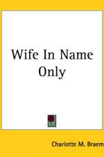 Wife In Name Only af Charlotte M. Braeme