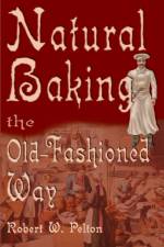 Natural Baking the Old-Fashioned Way af Robert W Pelton