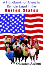A Handbook for Aliens to Remain Legal in the United States af Olusegun Asekun