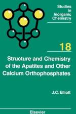Structure and Chemistry of the Apatites and Other Calcium Orthophosphates af J.C. (The London Hospital Medical College Elliott